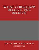 What Christians Believe - (We Believe)