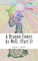 A Dragon Comes as Well, (Part I)