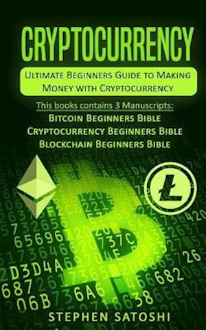 Cryptocurrency: Ultimate Beginners Guide to Making Money with Cryptocurrency like Bitcoin, Ethereum and altcoins