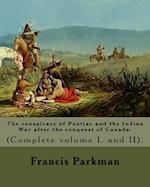 The Conspiracy of Pontiac and the Indian War After the Conquest of Canada. by