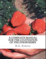 A Complete Manual for the Cultivation of the Strawberry