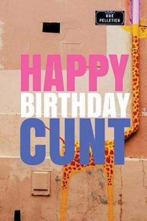 HAPPY BIRTHDAY, CUNT! A fun, rude, playful DIY birthday card (EMPTY BOOK), 50 pages, 6x9 inches
