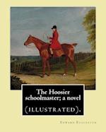 The Hoosier Schoolmaster; A Novel. by