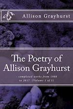 The Poetry of Allison Grayhurst: - completed works from 1988 to 2017 (Volume 1 of 5) 