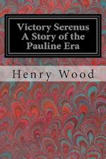 Victory Serenus a Story of the Pauline Era