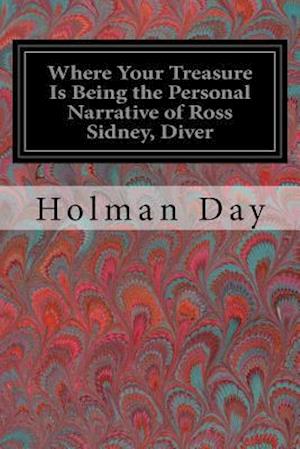 Where Your Treasure Is Being the Personal Narrative of Ross Sidney, Diver