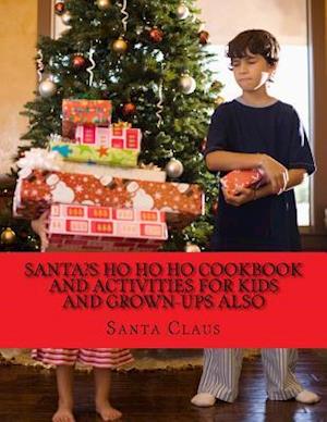 Santa?s Ho Ho Ho Cookbook and Activities for Kids and Grown-Ups Also