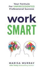 WORK SMART: Your formula for unprecedented professional success 