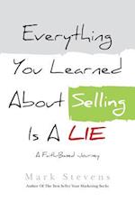 Everything You Learned about Selling Is a Lie