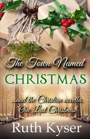 The Town Named Christmas: Plus the Christian novella, "One Last Christmas"