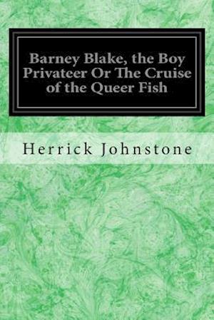 Barney Blake, the Boy Privateer or the Cruise of the Queer Fish