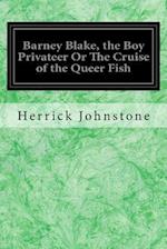 Barney Blake, the Boy Privateer or the Cruise of the Queer Fish