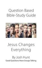 Question-based Bible Study Guide -- Jesus Changes Everything