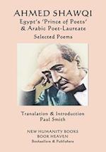 Ahmed Shawqi - Egypt's 'Prince of Poets' & Arabic Poet Laureate: Selected Poems 