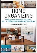 Home Organizing: Simple Solutions For Cleaning, Decluttering and Organizing Your Home 