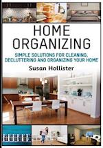 Home Organizing: Simple Solutions For Cleaning, Decluttering and Organizing Your Home 
