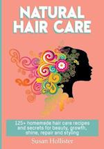 Natural Hair Care: 125+ Homemade Hair Care Recipes And Secrets For Beauty, Growth, Shine, Repair and Styling 