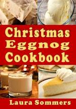 Christmas Eggnog Cookbook: Eggnog Drink Recipes and Dishes Flavored with Eggnog 