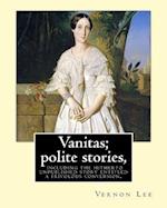 Vanitas; Polite Stories, Including the Hitherto Unpublished Story Entitled a Frivolous Conversion. by