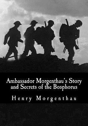 Ambassador Morgenthau's Story and Secrets of the Bosphorus