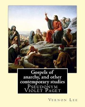 Gospels of Anarchy, and Other Contemporary Studies by