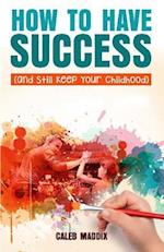 How to Have Success and Still Keep Your Chilhood