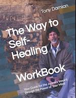 The Way to Self-Healing Workbook: Your Guide for the Journey Inward through the Power of Your Mind 