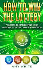 How to Win the Lottery: 7 Secrets to Manifesting Your Millions With the Law of Attraction 