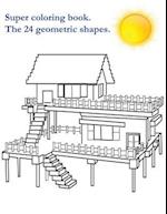 Super coloring book. The 24 geometric shapes.