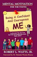 Mental Motivation-For The Youth: Being a Confident and Courageous ME 