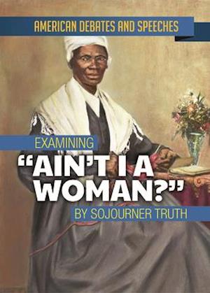 Examining Ain't I a Woman? by Sojourner Truth