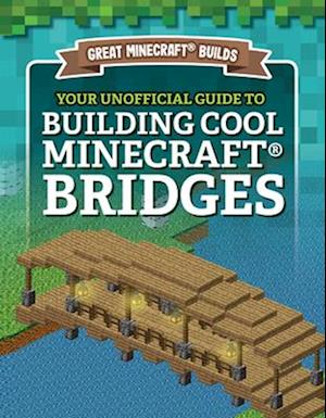 Your Unofficial Guide to Building Cool Minecraft(r) Bridges