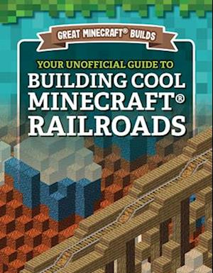 Your Unofficial Guide to Building Cool Minecraft(R) Railroads