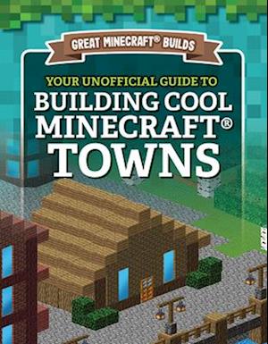 Your Unofficial Guide to Building Cool Minecraft(R) Towns