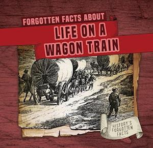 Forgotten Facts about Life on a Wagon Train