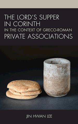 The Lord's Supper in Corinth in the Context of Greco-Roman Private Associations