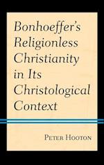 Bonhoeffer’s Religionless Christianity in Its Christological Context