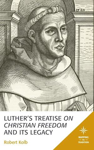 Luther's Treatise On Christian Freedom and Its Legacy