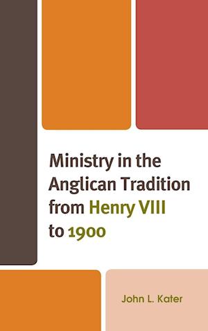 Ministry in the Anglican Tradition from Henry VIII to 1900