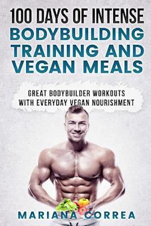 100 Days of Intense Bodybuilding Training and Vegan Meals