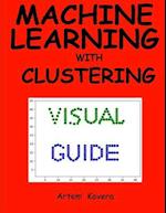 Machine Learning with Clustering: A Visual Guide for Beginners with Examples in Python 3 