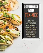 Southwest and Tex-Mex: Enjoy Authentic Southwest and Tex-Mex Recipes for Delicious Southwest Cooking 