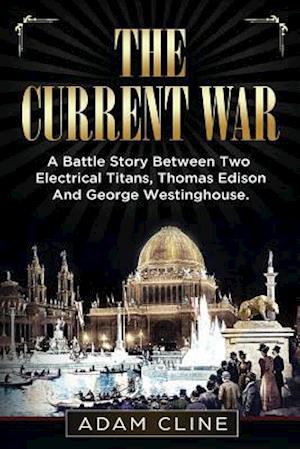 The Current War: A Battle Story Between Two Electrical Titans, Thomas Edison And George Westinghouse