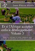 Et Si L'Afrique Acceptait Enfin Le Developpement!-Volume 3