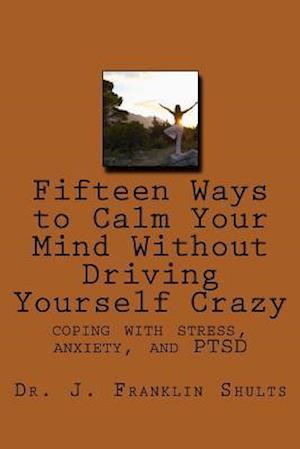 Fifteen Ways to Calm Your Mind Without Driving Yourself Crazy