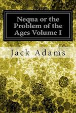 Nequa or the Problem of the Ages Volume I