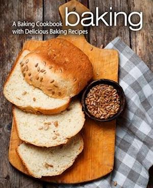 Baking: A Baking Cookbook with Delicious Baking Recipes