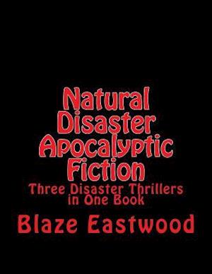 Natural Disaster Apocalyptic Fiction: Three Disaster Thrillers in One Book