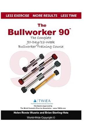 The Bullworker 90 Course: The Complete 90-Day/12-Week Bullworker Training Course