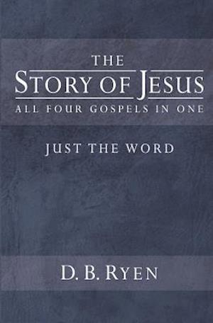 The Story of Jesus (Just The Word): All Four Gospels In One